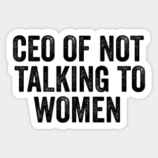 CEO Of Not Talking To Women T-Shirt, Humor T-shirt, Funny Gift, Funny Meme Sticker
